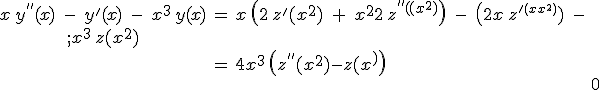 \array{cc15l$ x\,y^{''}(x)\;-\;y^'(x)\;-\;x^3\,y(x) & = & x\,\( {2\,z^'(x^2)\;+\; 4x^2\,z^{''}(x^2) } \) \;-\; \( { 2x\,z^'(x^2) } \) \;-\; x^3\,z(x^2) \\ & = & 4x^3 \,\( z^{''}(x^2)-z(x^2) \) \\ & = & 0 } 